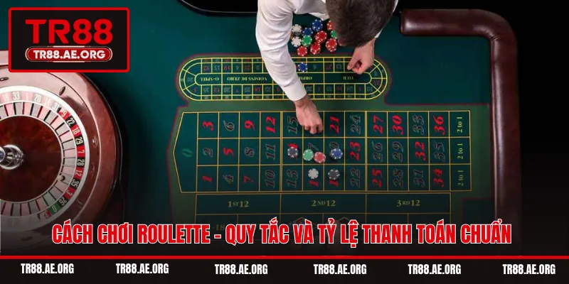 Cách Chơi Roulette - Quy Tắc Và Tỷ Lệ Thanh Toán Chuẩn