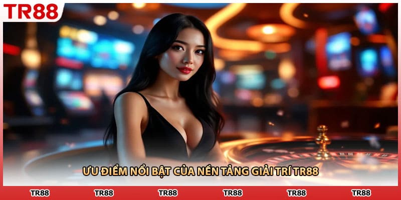 Ưu điểm nổi bật của nền tảng giải trí TR88